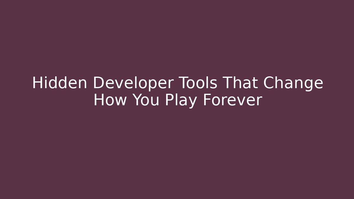 Hidden Developer Tools That Change How You Play Forever