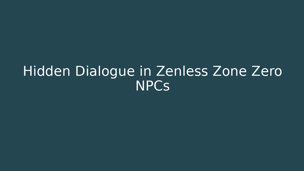 Hidden Dialogue in Zenless Zone Zero NPCs - Critter Realm