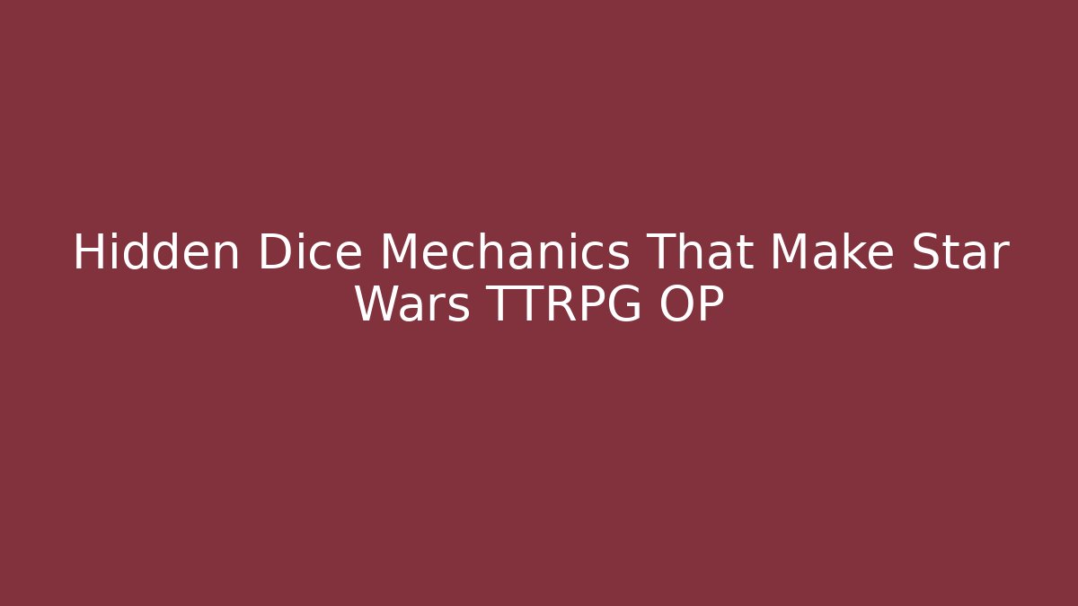 Hidden Dice Mechanics That Make Star Wars TTRPG OP