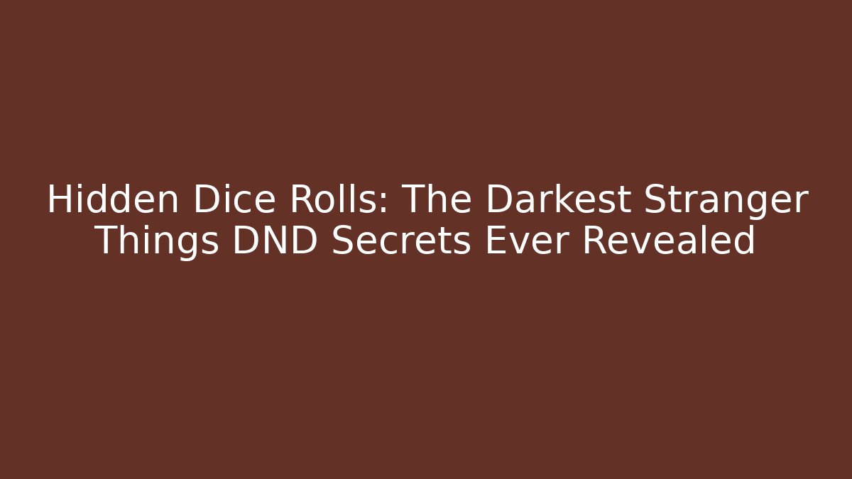 Hidden Dice Rolls: The Darkest Stranger Things DND Secrets Ever Revealed