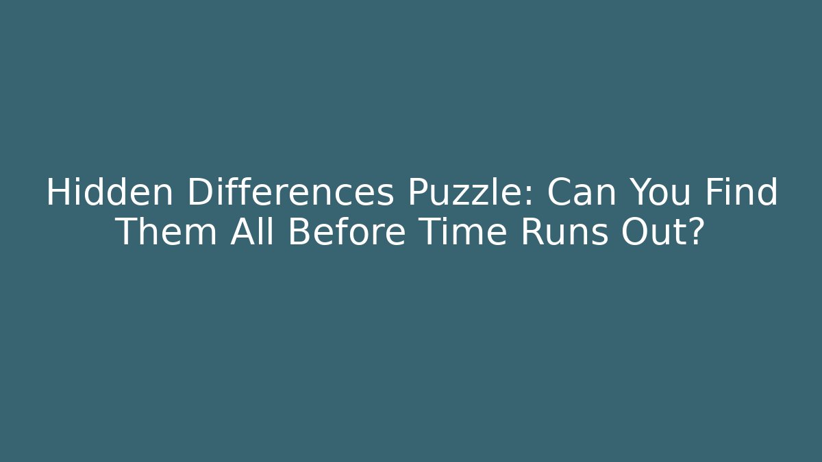 Hidden Differences Puzzle: Can You Find Them All Before Time Runs Out?