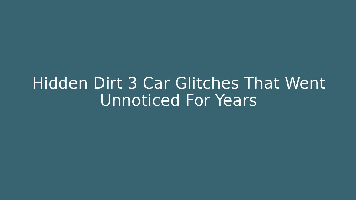 Hidden Dirt 3 Car Glitches That Went Unnoticed For Years - Critter Realm