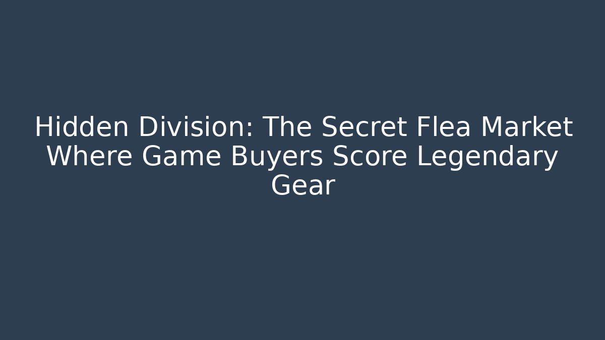 Hidden Division: The Secret Flea Market Where Game Buyers Score Legendary Gear