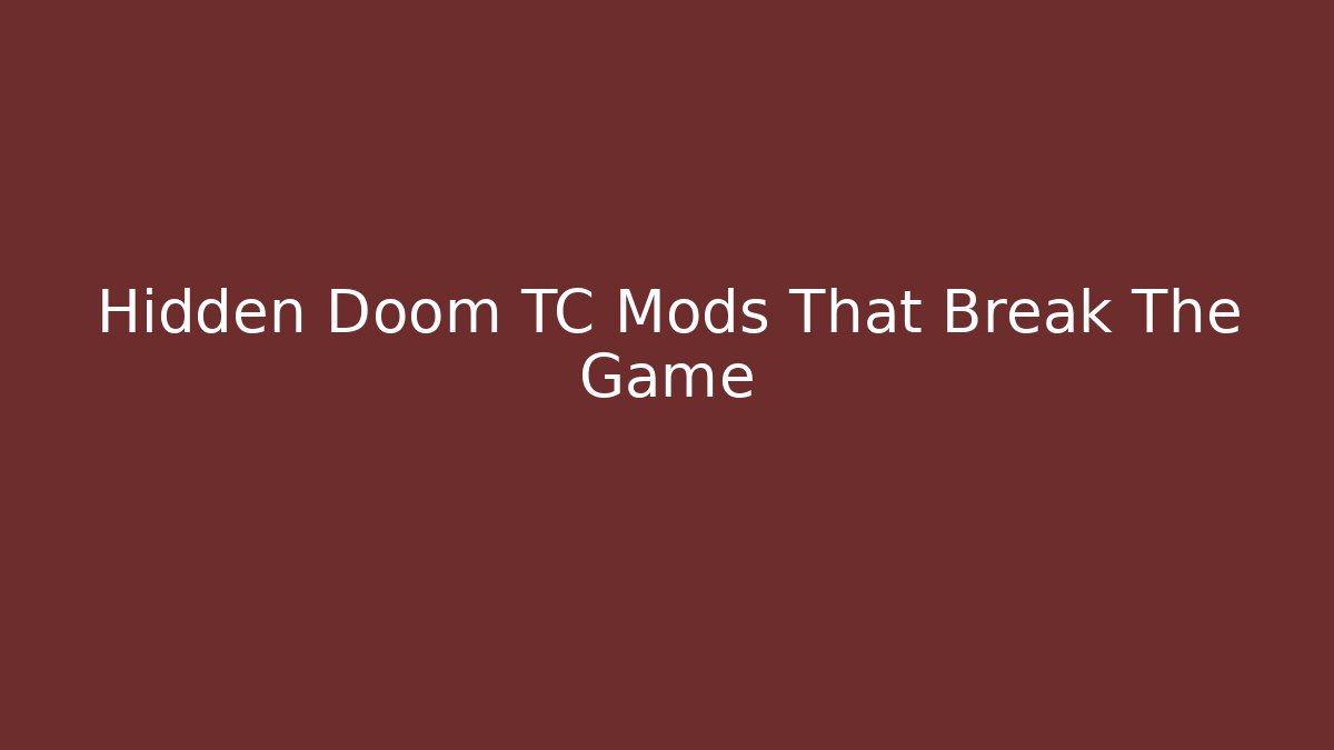 Hidden Doom TC Mods That Break The Game