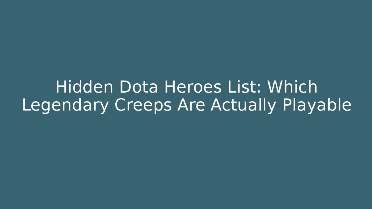 Hidden Dota Heroes List: Which Legendary Creeps Are Actually Playable