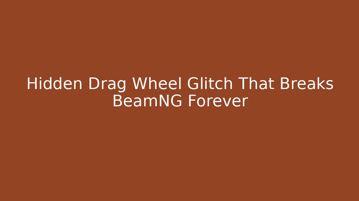 Hidden Drag Wheel Glitch That Breaks BeamNG Forever