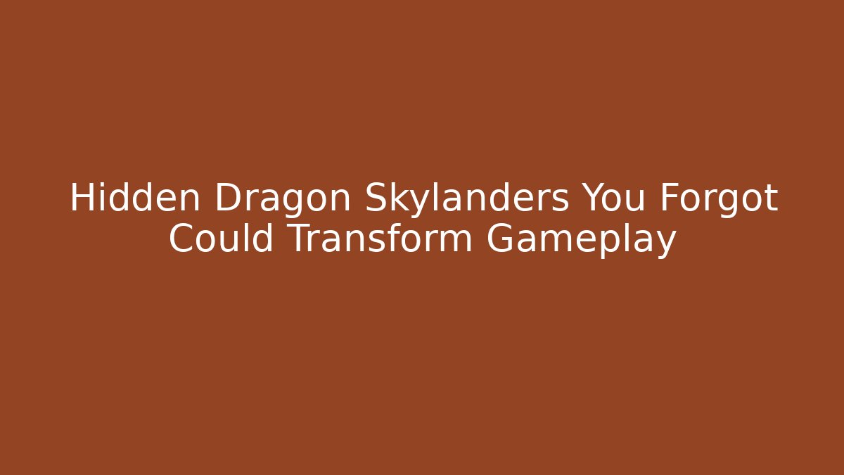 Hidden Dragon Skylanders You Forgot Could Transform Gameplay
