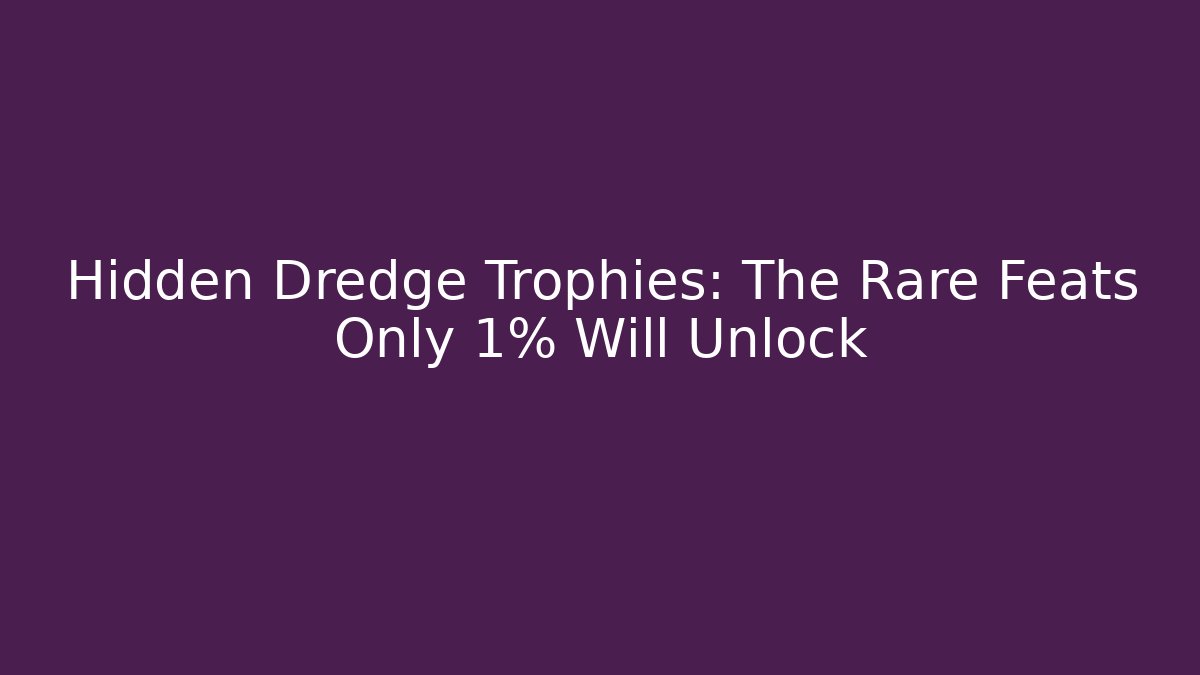 Hidden Dredge Trophies: The Rare Feats Only 1% Will Unlock
