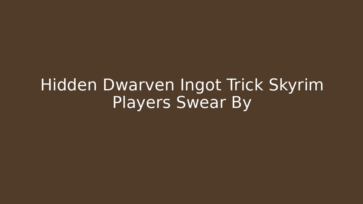 Hidden Dwarven Ingot Trick Skyrim Players Swear By