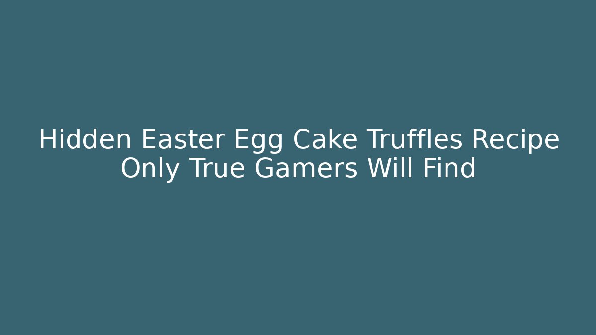 Hidden Easter Egg Cake Truffles Recipe Only True Gamers Will Find