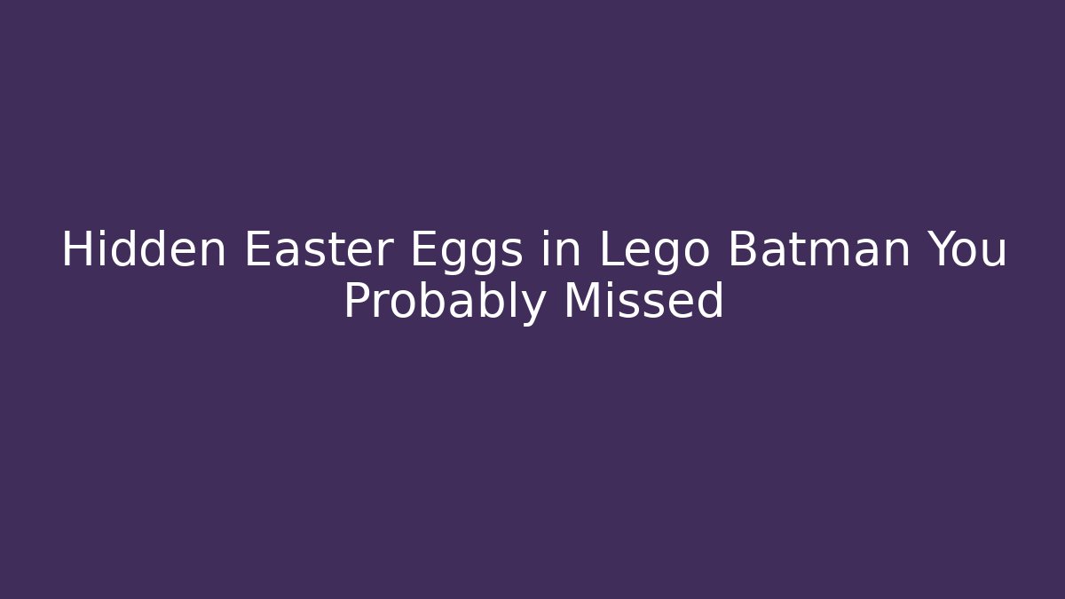 Hidden Easter Eggs in Lego Batman You Probably Missed