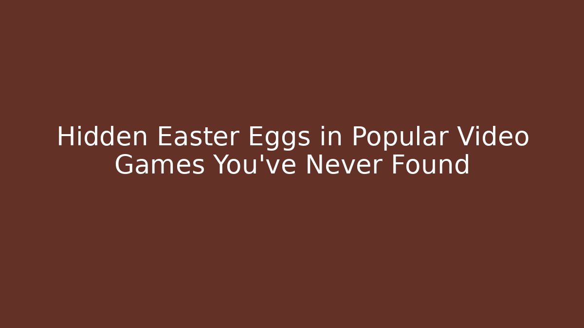 Hidden Easter Eggs in Popular Video Games You've Never Found