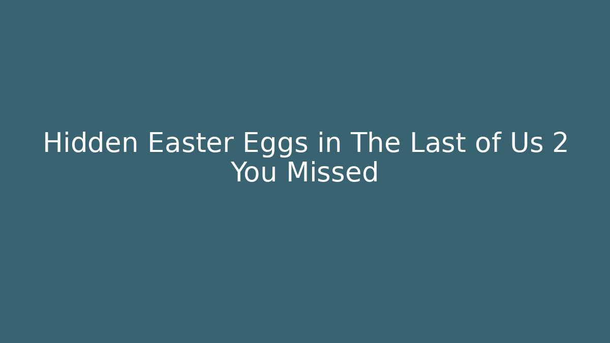 Hidden Easter Eggs in The Last of Us 2 You Missed