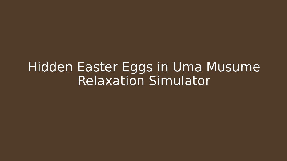 Hidden Easter Eggs in Uma Musume Relaxation Simulator