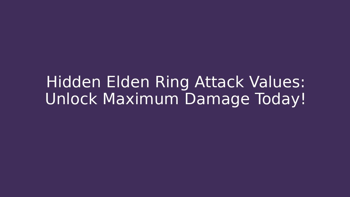 Hidden Elden Ring Attack Values: Unlock Maximum Damage Today! - Critter Realm