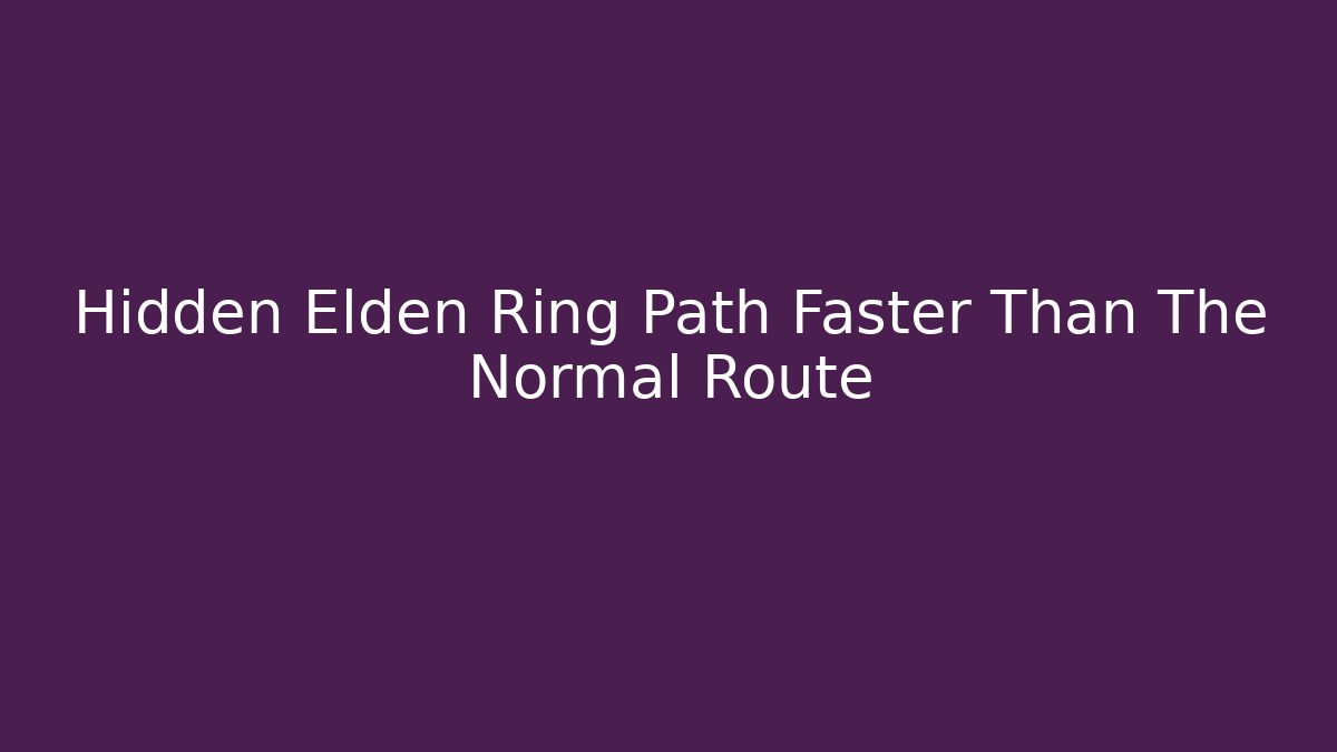 Hidden Elden Ring Path Faster Than The Normal Route