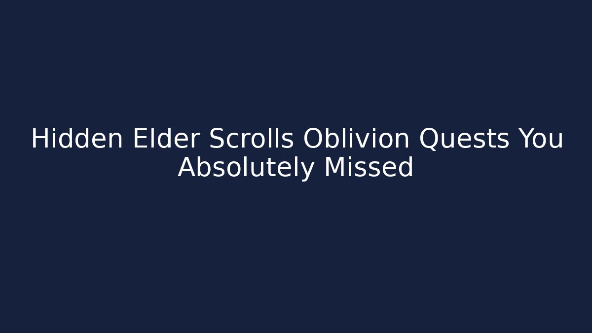 Hidden Elder Scrolls Oblivion Quests You Absolutely Missed