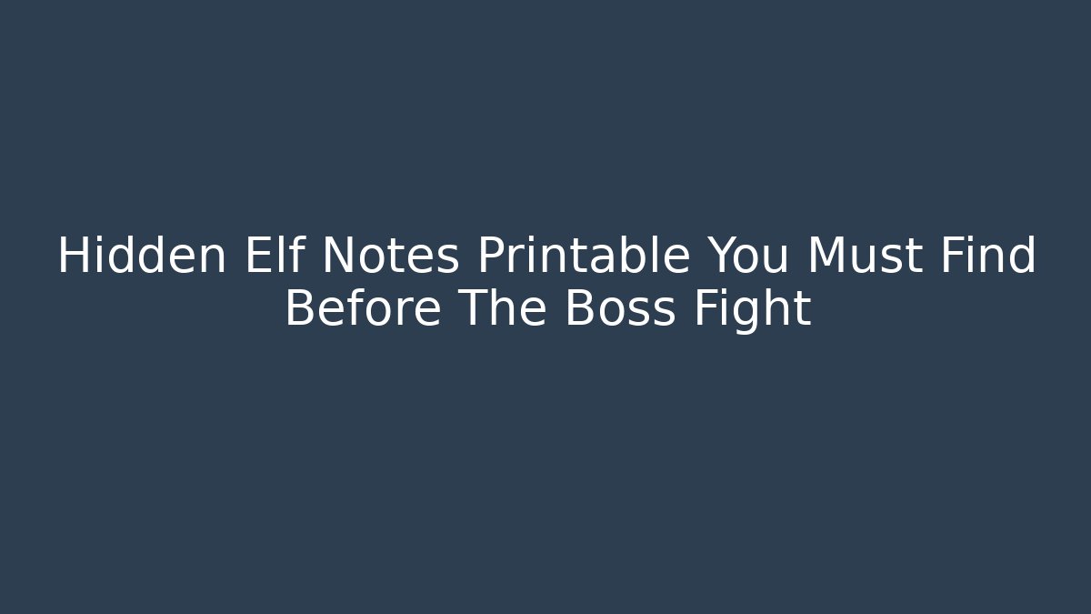 Hidden Elf Notes Printable You Must Find Before The Boss Fight
