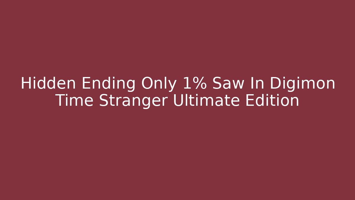 Hidden Ending Only 1% Saw In Digimon Time Stranger Ultimate Edition