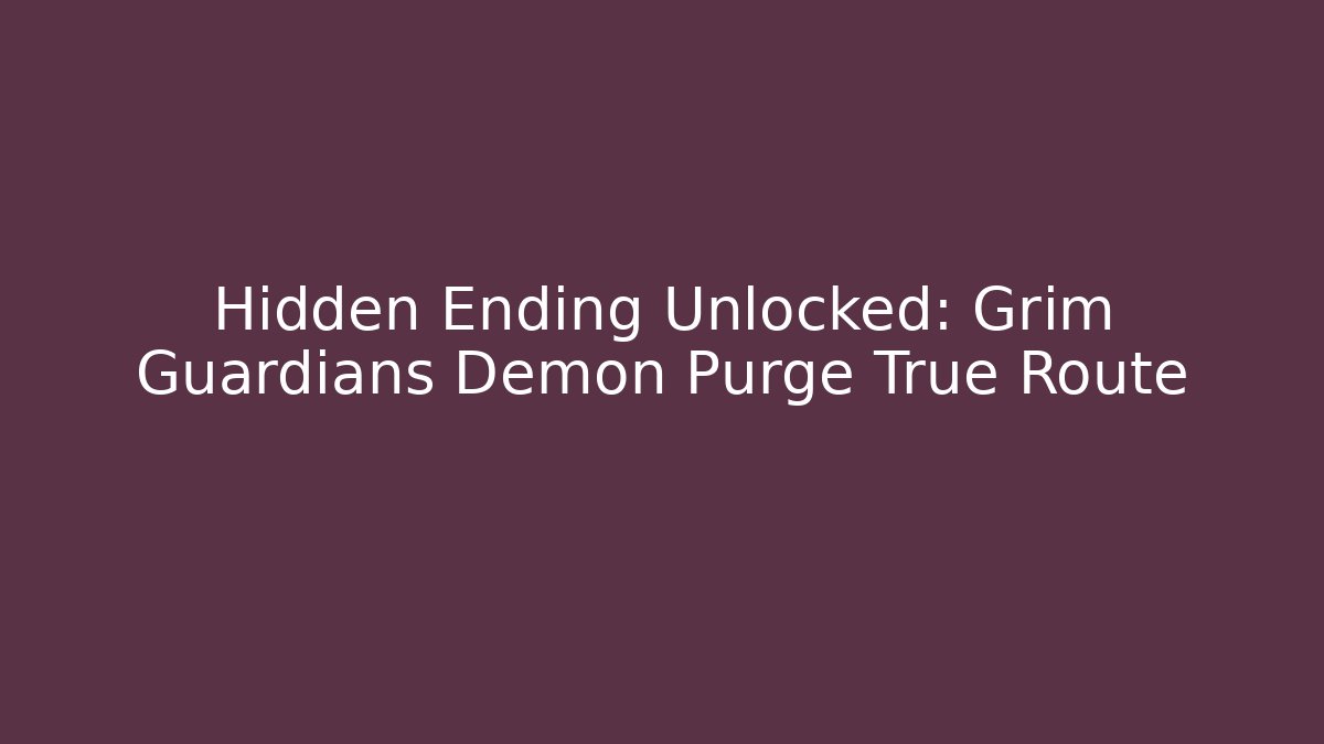 Hidden Ending Unlocked: Grim Guardians Demon Purge True Route