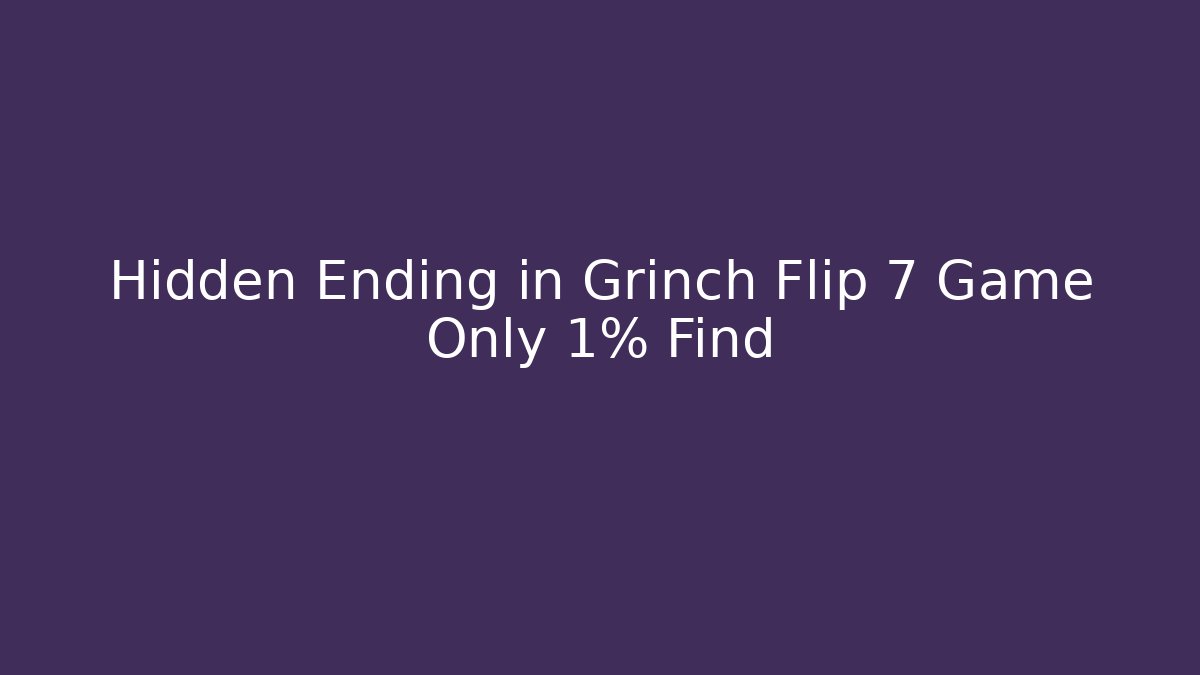 Hidden Ending in Grinch Flip 7 Game Only 1% Find
