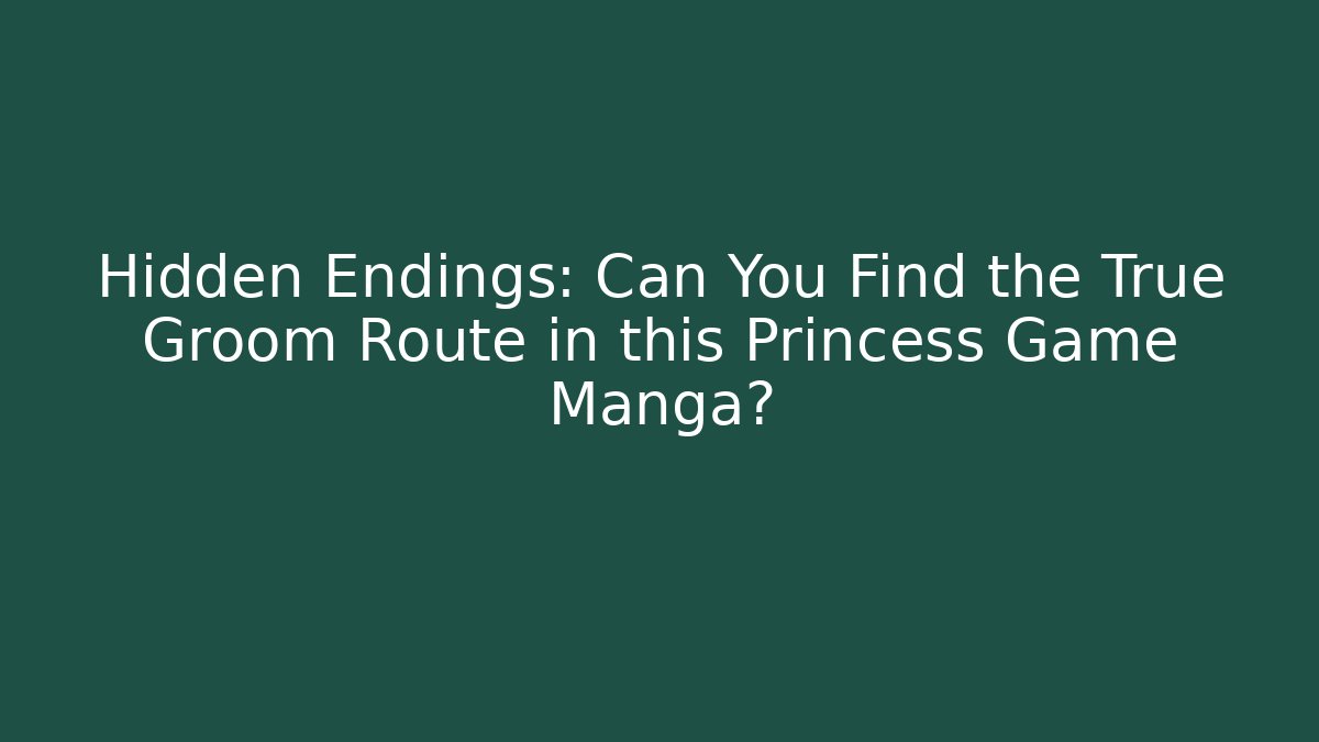 Hidden Endings: Can You Find the True Groom Route in this Princess Game Manga?