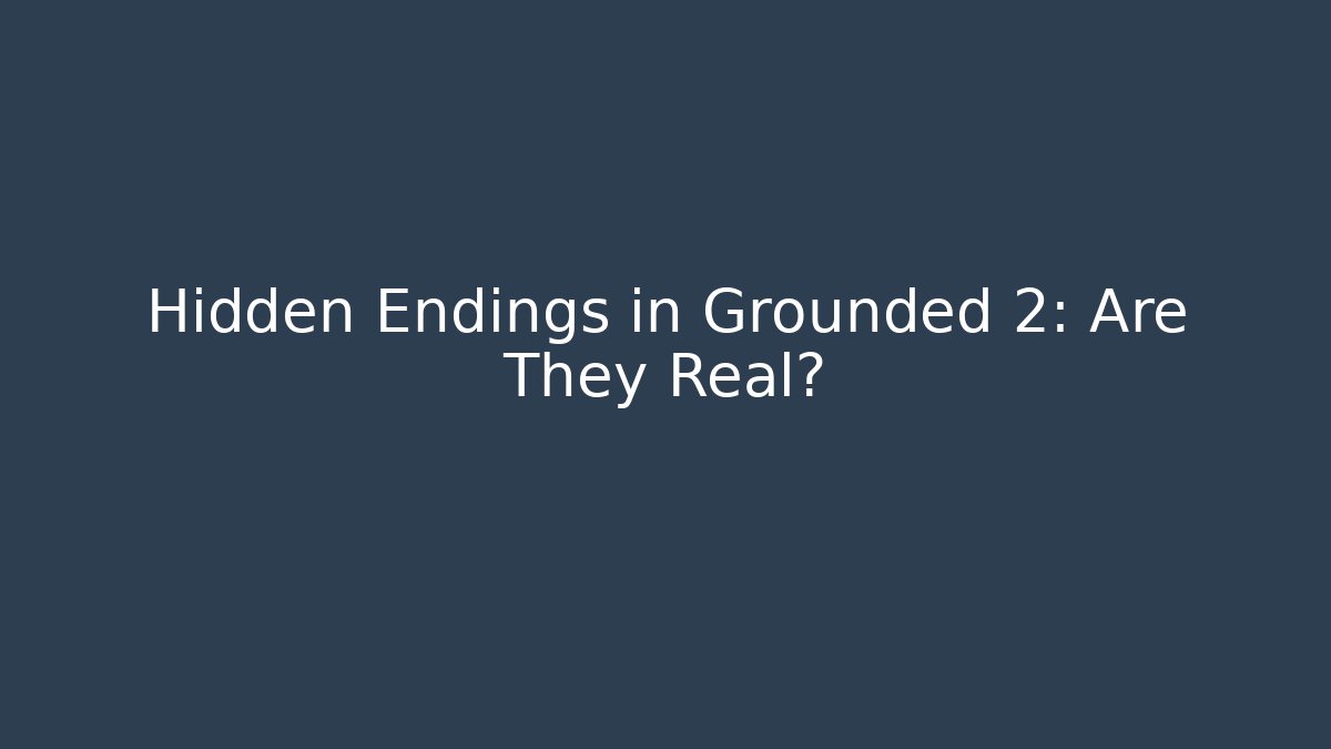 Hidden Endings in Grounded 2: Are They Real?