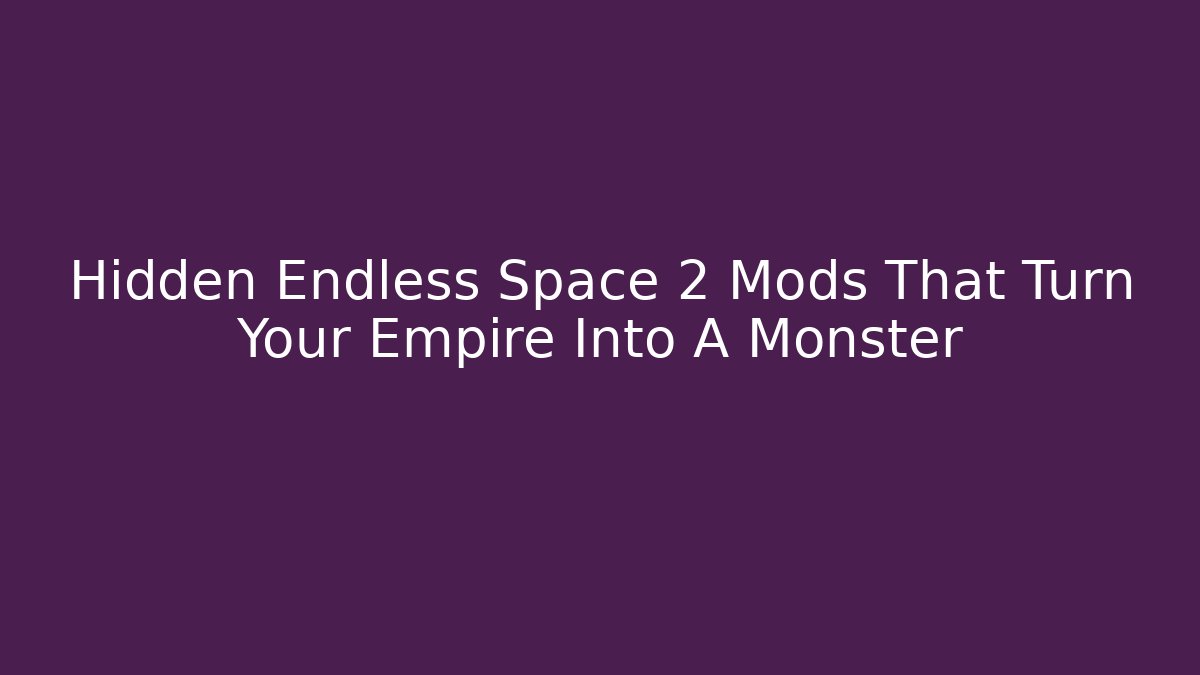 Hidden Endless Space 2 Mods That Turn Your Empire Into A Monster