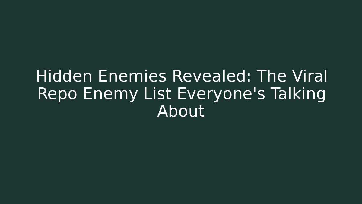 Hidden Enemies Revealed: The Viral Repo Enemy List Everyone’s Talking About
