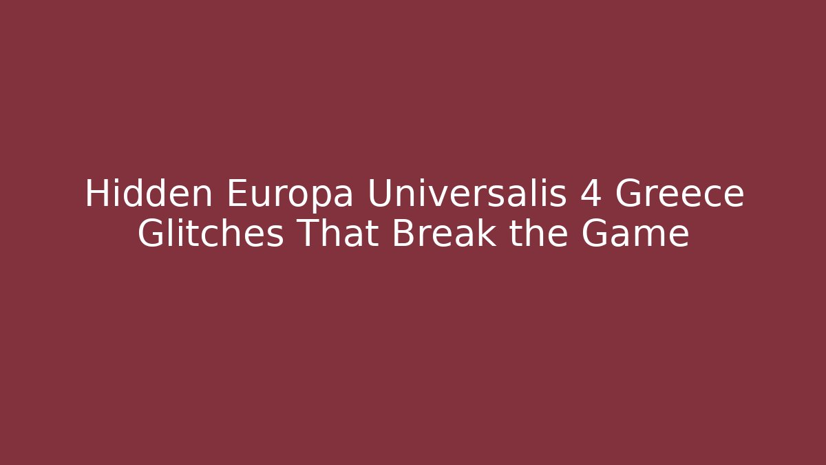 Hidden Europa Universalis 4 Greece Glitches That Break the Game