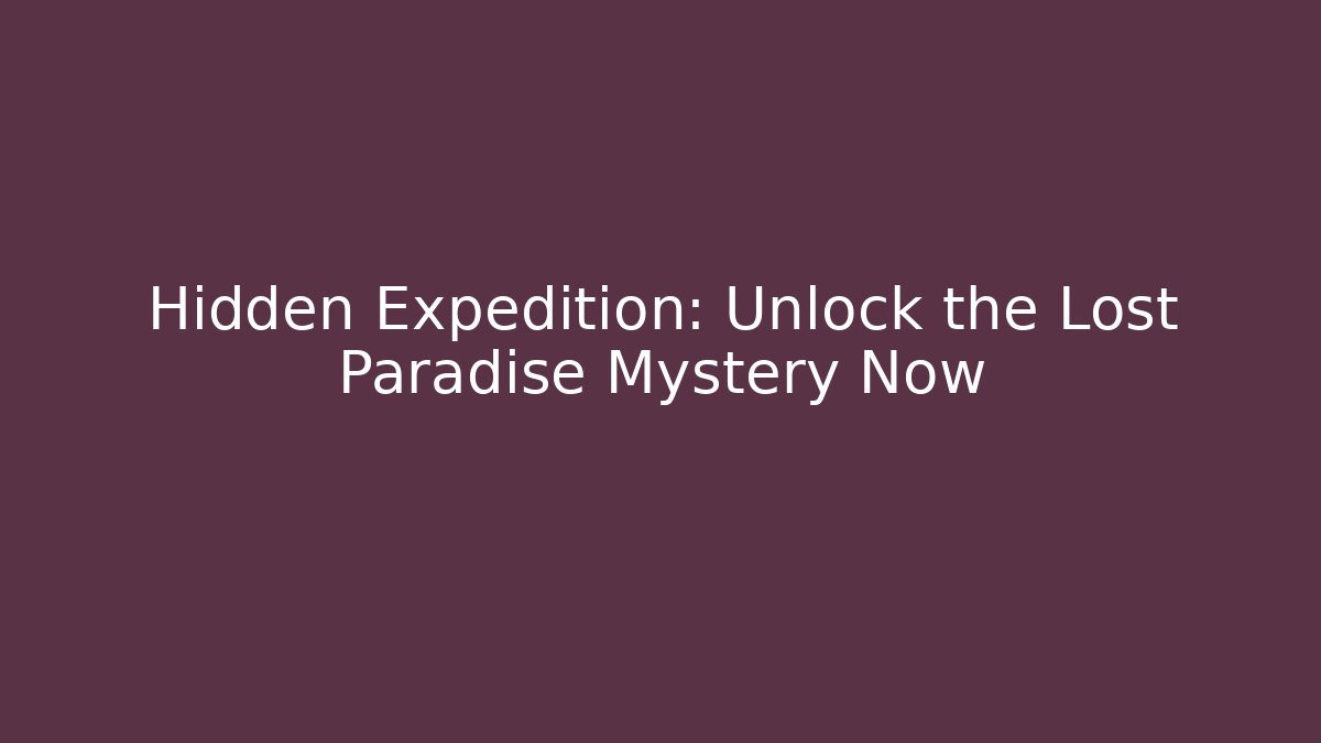 Hidden Expedition: Unlock the Lost Paradise Mystery Now
