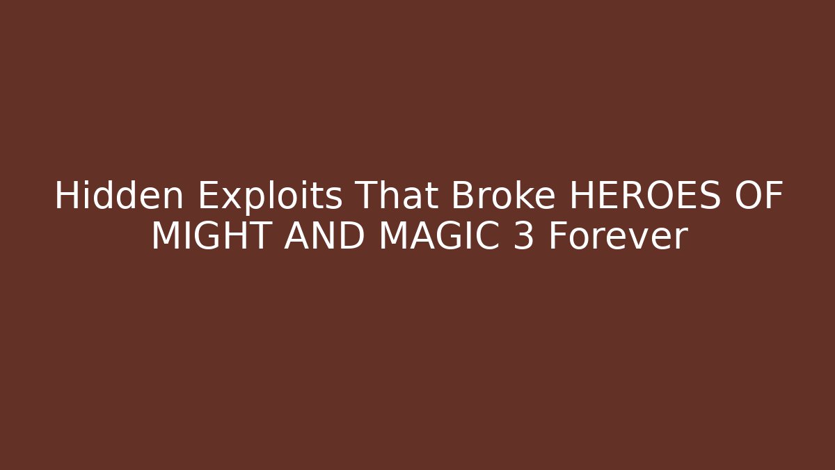 Hidden Exploits That Broke HEROES OF MIGHT AND MAGIC 3 Forever