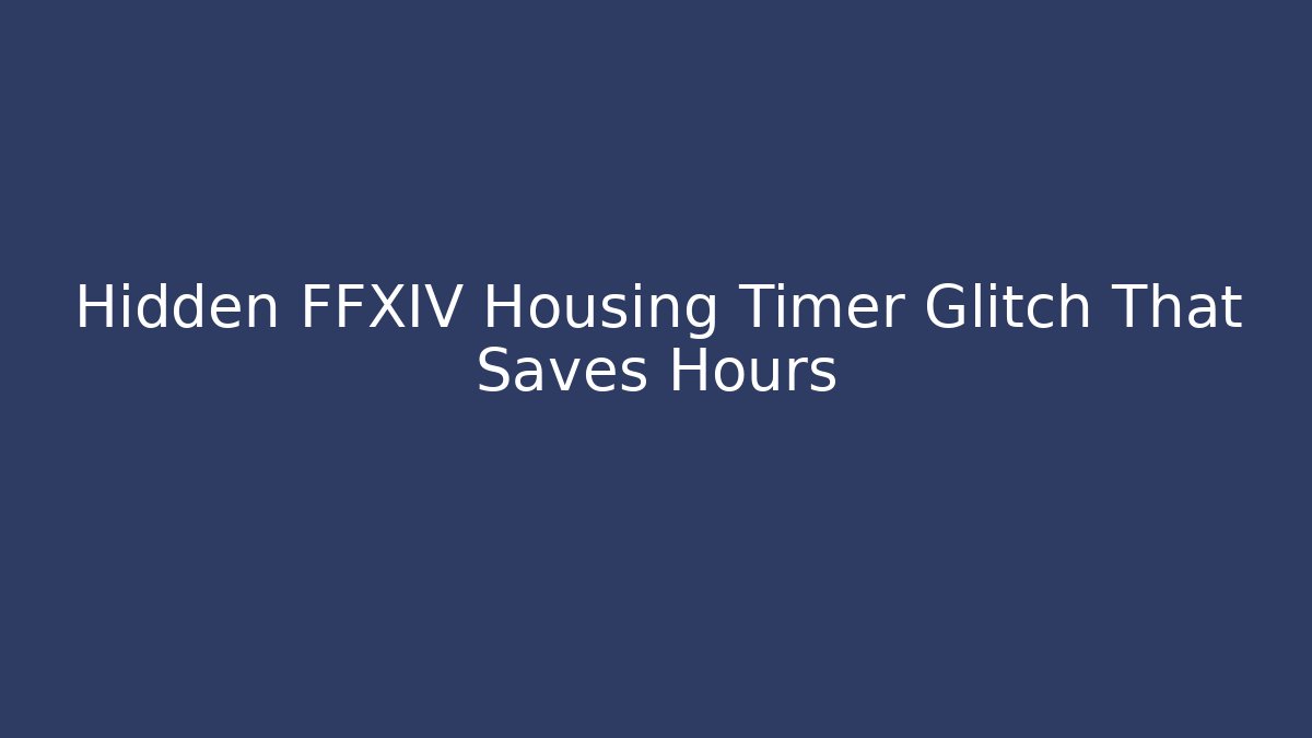 Hidden FFXIV Housing Timer Glitch That Saves Hours