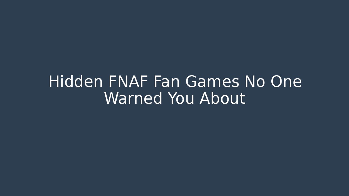 Hidden FNAF Fan Games No One Warned You About