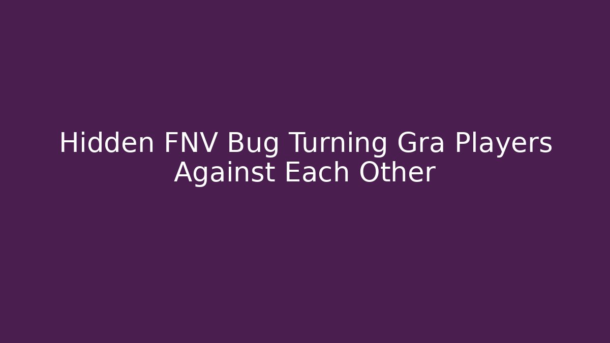 Hidden FNV Bug Turning Gra Players Against Each Other