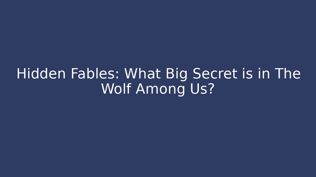 Hidden Fables: What Big Secret is in The Wolf Among Us?
