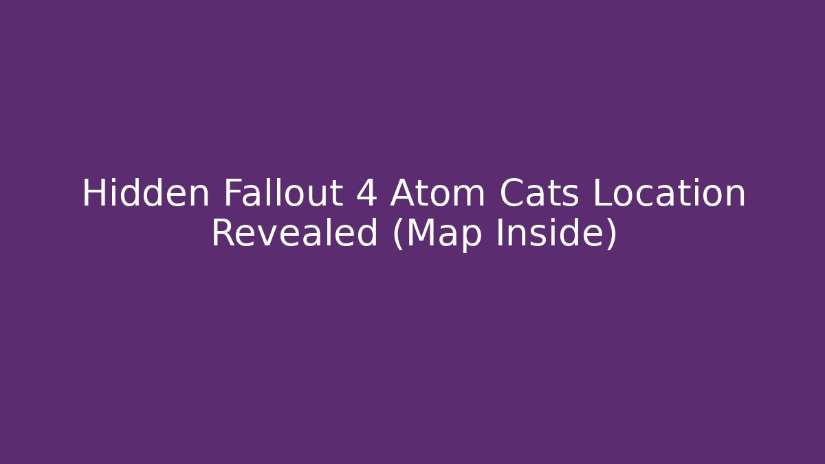 Hidden Fallout 4 Atom Cats Location Revealed (Map Inside)