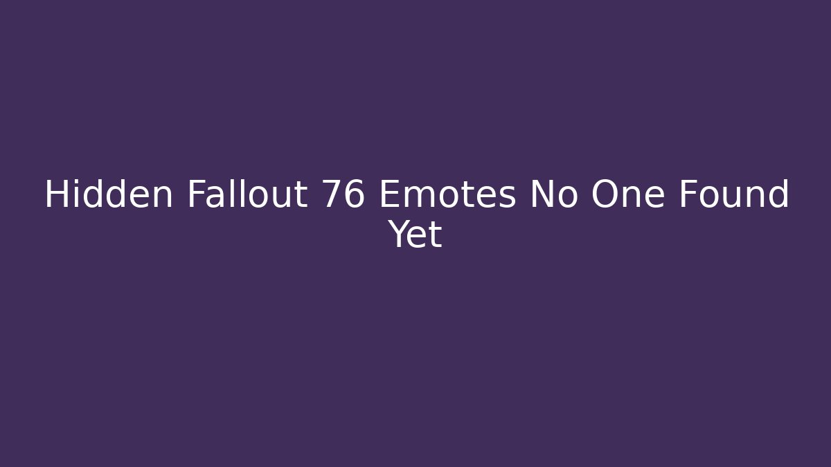 Hidden Fallout 76 Emotes No One Found Yet