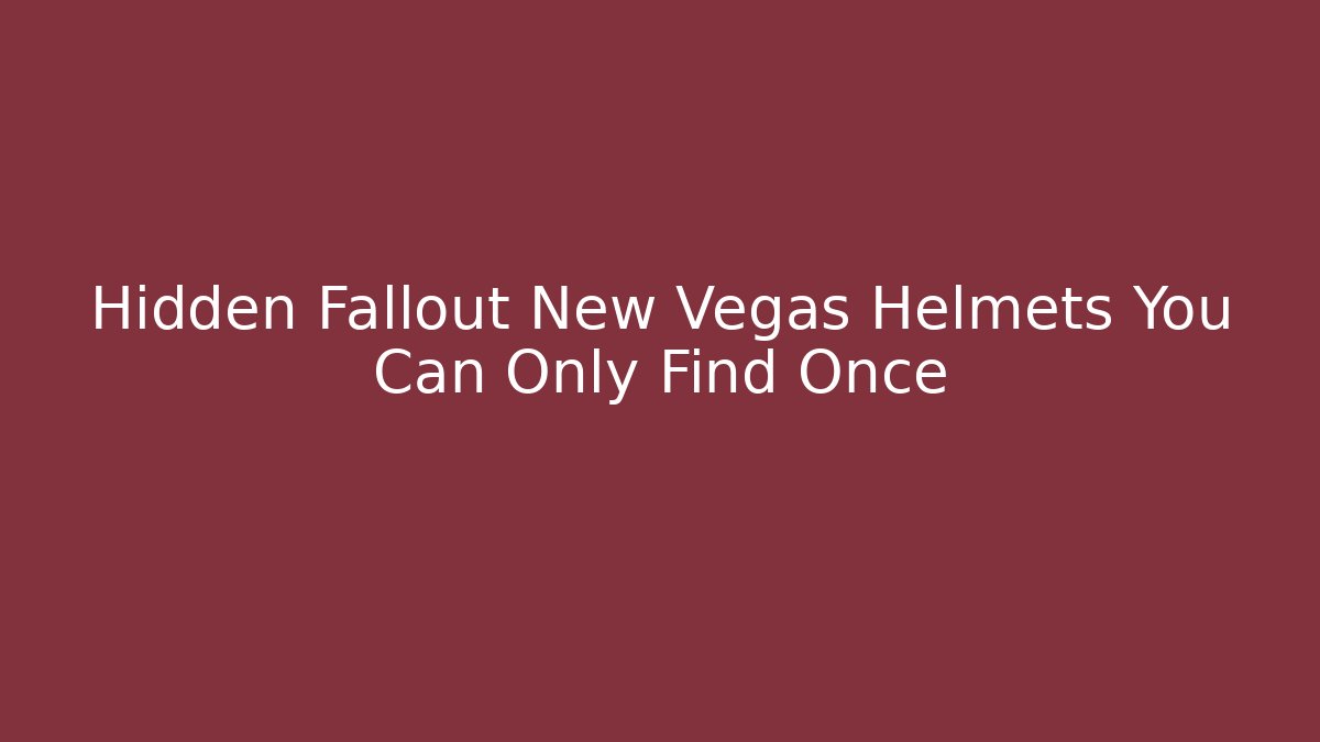 Hidden Fallout New Vegas Helmets You Can Only Find Once