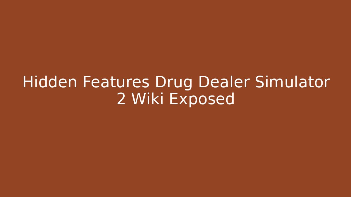 Hidden Features Drug Dealer Simulator 2 Wiki Exposed