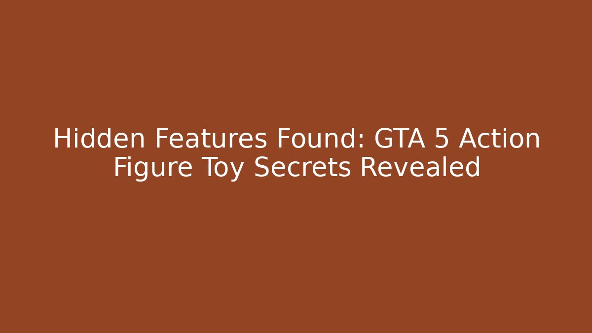 Hidden Features Found: GTA 5 Action Figure Toy Secrets Revealed