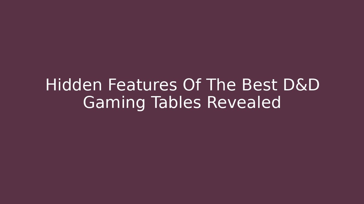 Hidden Features Of The Best D&D Gaming Tables Revealed