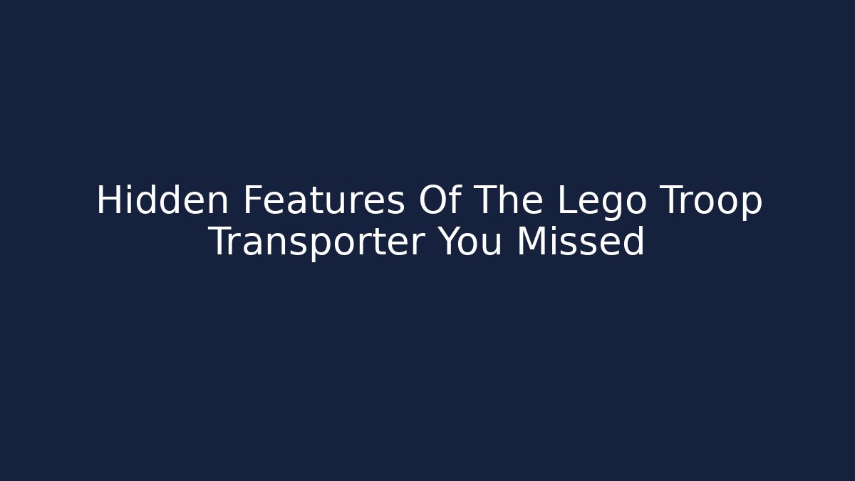 Hidden Features Of The Lego Troop Transporter You Missed