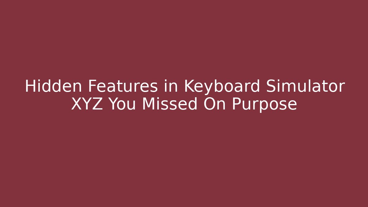 Hidden Features in Keyboard Simulator XYZ You Missed On Purpose