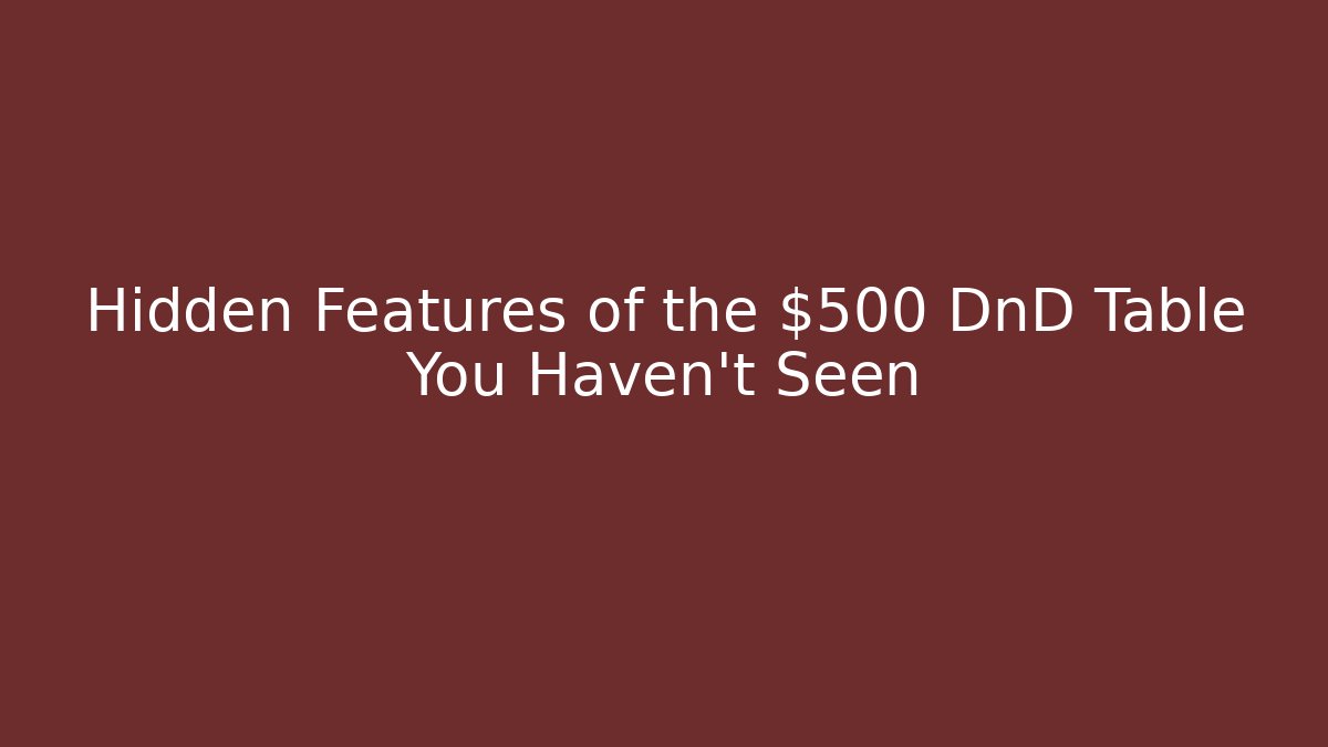 Hidden Features of the $500 DnD Table You Haven't Seen