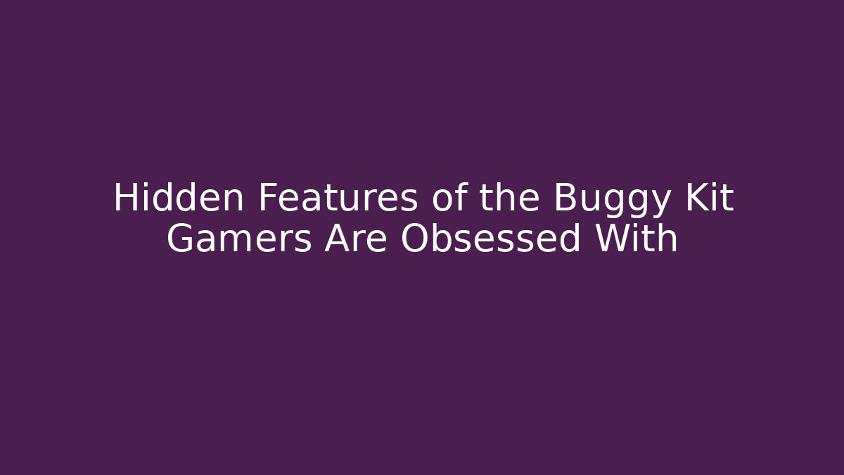Hidden Features of the Buggy Kit Gamers Are Obsessed With
