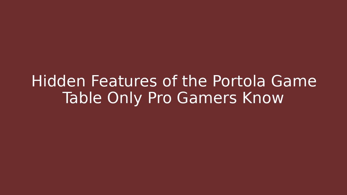 Hidden Features of the Portola Game Table Only Pro Gamers Know