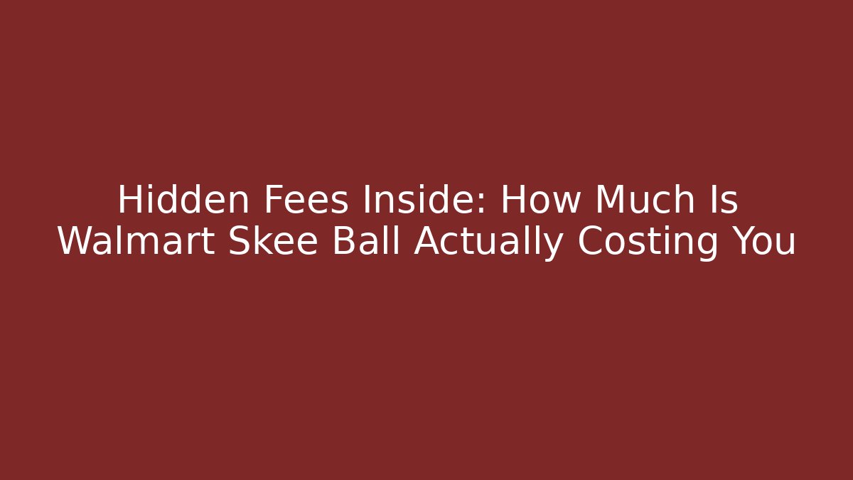 Hidden Fees Inside: How Much Is Walmart Skee Ball Actually Costing You