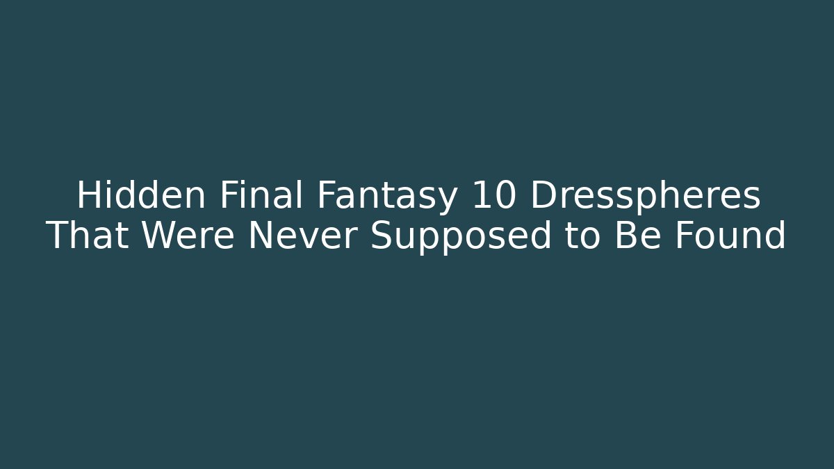 Hidden Final Fantasy 10 Dresspheres That Were Never Supposed to Be Found