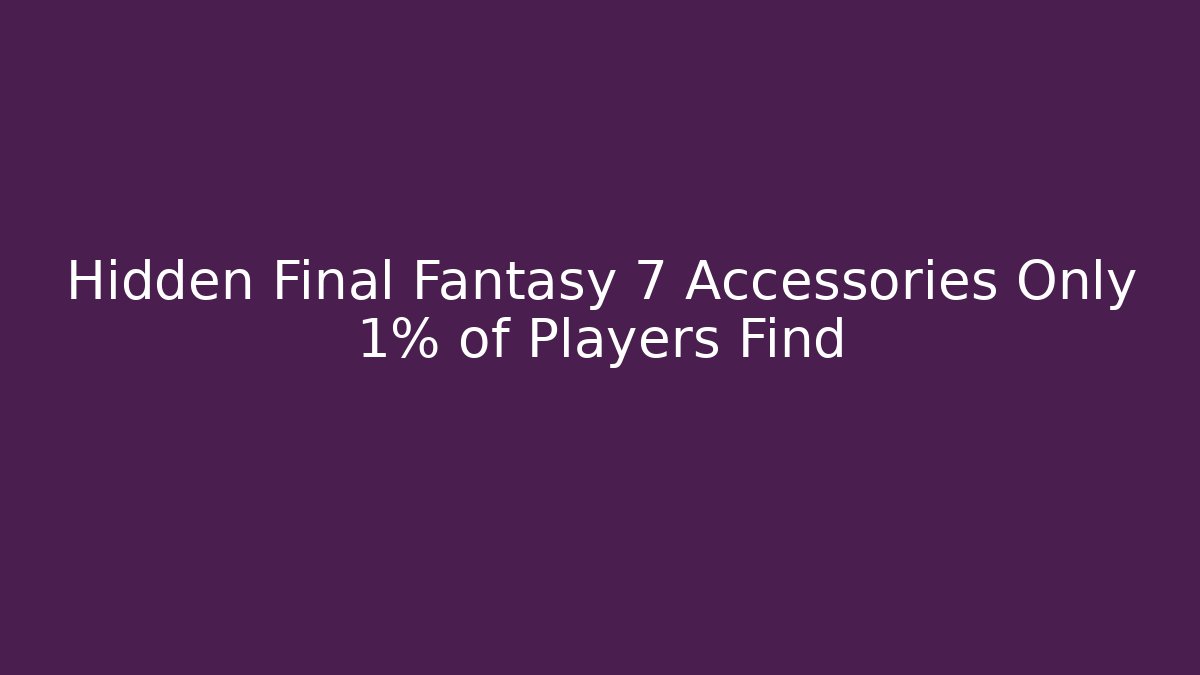 Hidden Final Fantasy 7 Accessories Only 1% of Players Find